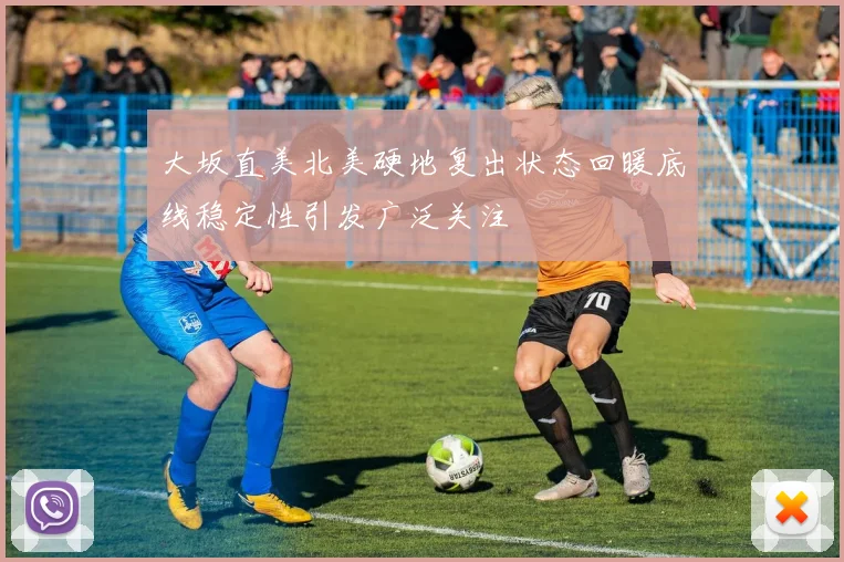 大坂直美北美硬地复出状态回暖底线稳定性引发广泛关注